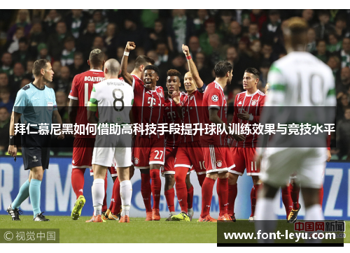 拜仁慕尼黑如何借助高科技手段提升球队训练效果与竞技水平