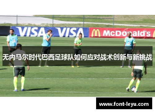 无内马尔时代巴西足球队如何应对战术创新与新挑战