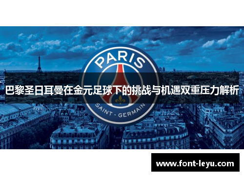 巴黎圣日耳曼在金元足球下的挑战与机遇双重压力解析