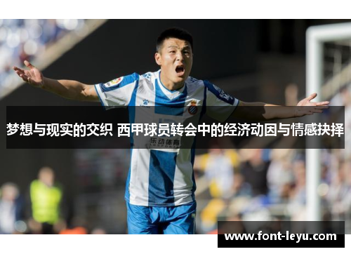 梦想与现实的交织 西甲球员转会中的经济动因与情感抉择