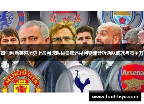 如何判断英超历史上最强球队是曼联还是利物浦分析两队成就与竞争力