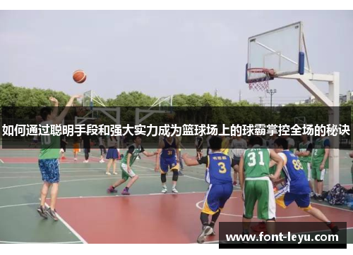 如何通过聪明手段和强大实力成为篮球场上的球霸掌控全场的秘诀