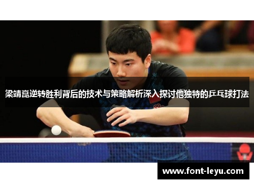 梁靖崑逆转胜利背后的技术与策略解析深入探讨他独特的乒乓球打法