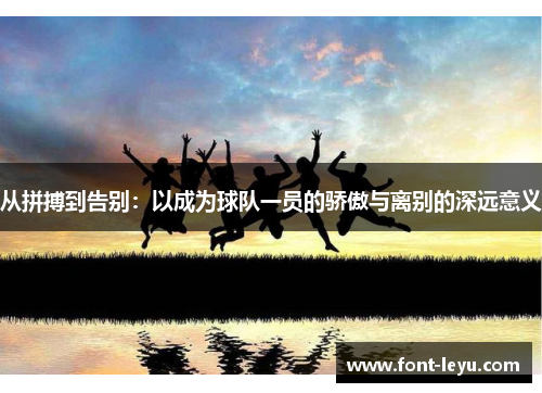 从拼搏到告别：以成为球队一员的骄傲与离别的深远意义