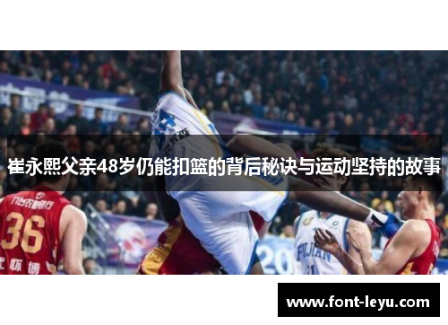 崔永熙父亲48岁仍能扣篮的背后秘诀与运动坚持的故事