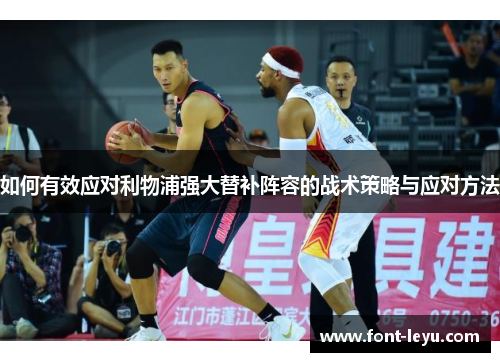 如何有效应对利物浦强大替补阵容的战术策略与应对方法