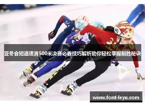 亚冬会短道速滑500米决赛必看技巧解析助你轻松掌握制胜秘诀