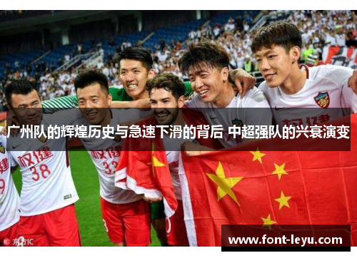 广州队的辉煌历史与急速下滑的背后 中超强队的兴衰演变