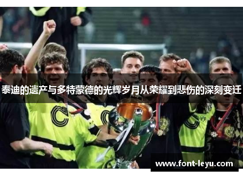 泰迪的遗产与多特蒙德的光辉岁月从荣耀到悲伤的深刻变迁