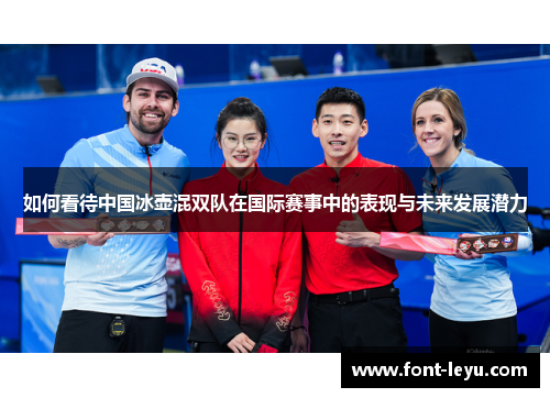 如何看待中国冰壶混双队在国际赛事中的表现与未来发展潜力