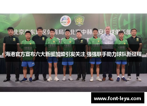 海港官方宣布六大新援加盟引发关注 强强联手助力球队新征程