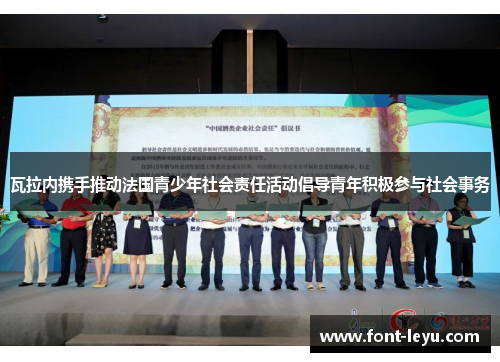 瓦拉内携手推动法国青少年社会责任活动倡导青年积极参与社会事务