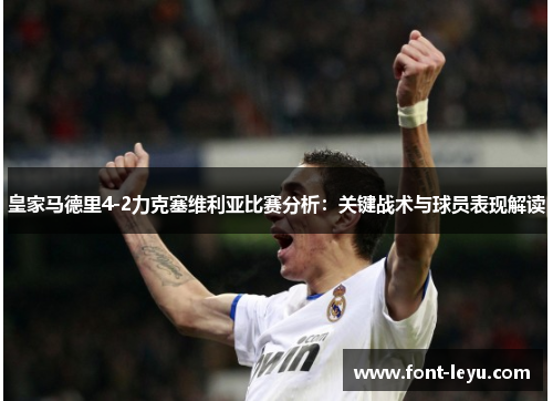 皇家马德里4-2力克塞维利亚比赛分析：关键战术与球员表现解读