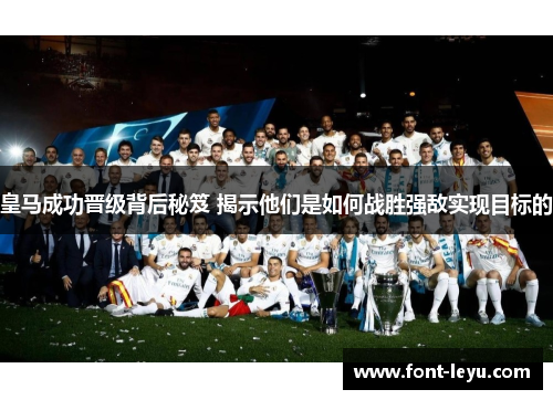 皇马成功晋级背后秘笈 揭示他们是如何战胜强敌实现目标的