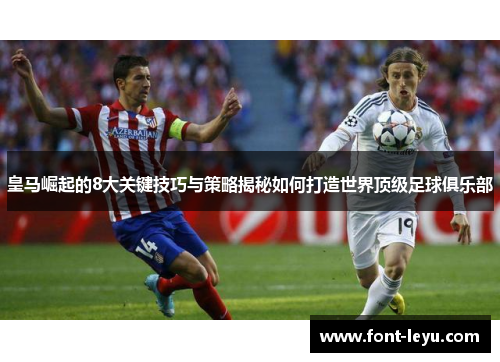 皇马崛起的8大关键技巧与策略揭秘如何打造世界顶级足球俱乐部