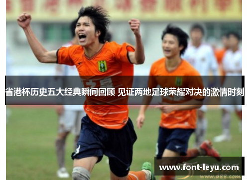 省港杯历史五大经典瞬间回顾 见证两地足球荣耀对决的激情时刻