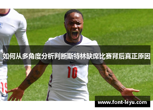 如何从多角度分析判断斯特林缺席比赛背后真正原因 如何从多角度分析判断斯特林缺席比赛背后真正原因