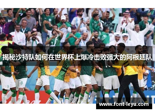 揭秘沙特队如何在世界杯上爆冷击败强大的阿根廷队 揭秘沙特队如何在世界杯上爆冷击败强大的阿根廷队