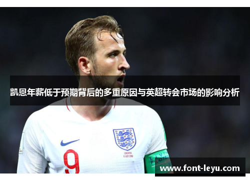 凯恩年薪低于预期背后的多重原因与英超转会市场的影响分析