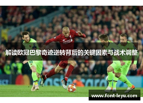 解读欧冠巴黎奇迹逆转背后的关键因素与战术调整 解读欧冠巴黎奇迹逆转背后的关键因素与战术调整