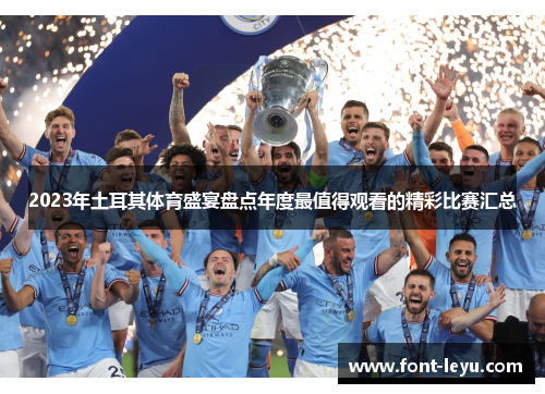 2023年土耳其体育盛宴盘点年度最值得观看的精彩比赛汇总 2023年土耳其体育盛宴盘点年度最值得观看的精彩比赛汇总