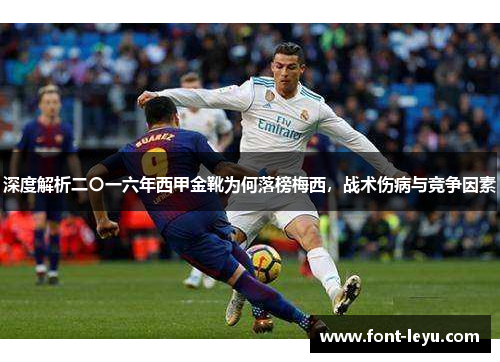 深度解析二〇一六年西甲金靴为何落榜梅西,战术伤病与竞争因素 深度解析二〇一六年西甲金靴为何落榜梅西,战术伤病与竞争因素