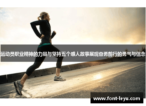 运动员职业精神的力量与坚持五个感人故事展现奋勇前行的勇气与信念 运动员职业精神的力量与坚持五个感人故事展现奋勇前行的勇气与信念