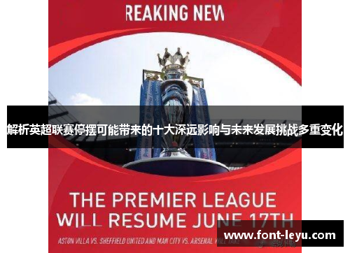 解析英超联赛停摆可能带来的十大深远影响与未来发展挑战多重变化 解析英超联赛停摆可能带来的十大深远影响与未来发展挑战多重变化