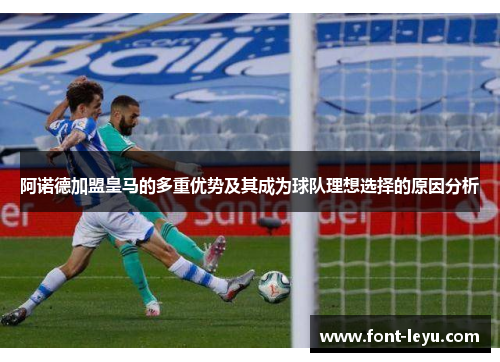 阿诺德加盟皇马的多重优势及其成为球队理想选择的原因分析 阿诺德加盟皇马的多重优势及其成为球队理想选择的原因分析
