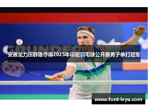 安赛龙力压群雄夺得2025年印尼羽毛球公开赛男子单打冠军