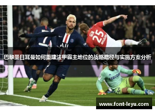 巴黎圣日耳曼如何重建法甲霸主地位的战略路径与实施方案分析