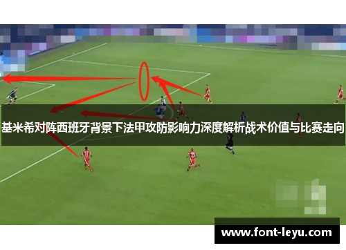 基米希对阵西班牙背景下法甲攻防影响力深度解析战术价值与比赛走向