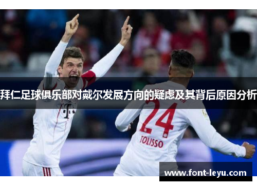 拜仁足球俱乐部对戴尔发展方向的疑虑及其背后原因分析 拜仁足球俱乐部对戴尔发展方向的疑虑及其背后原因分析