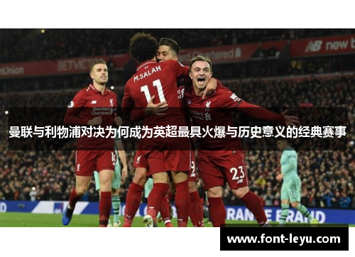 曼联与利物浦对决为何成为英超最具火爆与历史意义的经典赛事