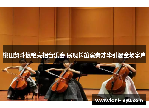 桃田贤斗惊艳亮相音乐会 展现长笛演奏才华引爆全场掌声