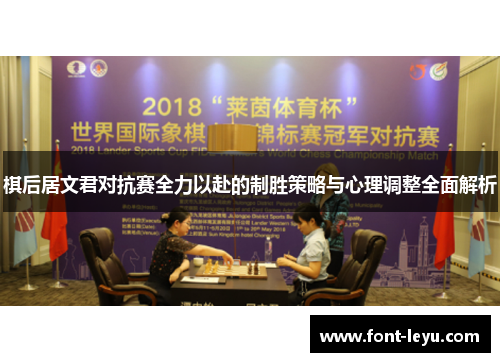 棋后居文君对抗赛全力以赴的制胜策略与心理调整全面解析